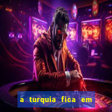 a turquia fica em qual continente